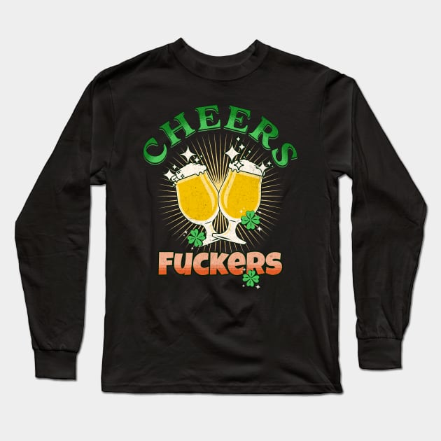 Cheers Fuckers Funny St Patricks Day Irish Drinking Long Sleeve T-Shirt by SergioArt